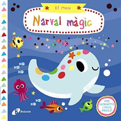 El meu narval màgic (Catalá - A PARTIR DE 0 ANYS - PROJECTE DE 0 A 3 ANYS - Llibres manipulatius)