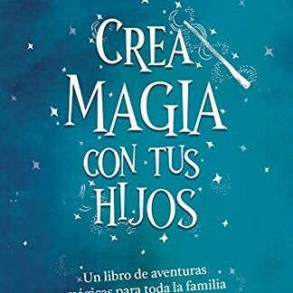 Crea magia con tus hijos: Un libro de aventuras mágicas para toda la familia (No ficción ilustrados)