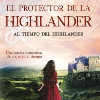 El protector de la highlander: Una novela romántica de viajes en el tiempo en las Tierras Altas de Escocia (Al tiempo del highlander)