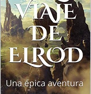 EL VIAJE DE ELROD. Una épica aventura. Vive la intriga, siente la magia, descubre su historia... Libro infantil y juvenil de ciencia ficción y fantasía en español: Una épica aventura