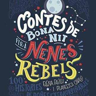 Contes de bona nit per a nenes rebels: 100 Històries de dones extraordinaries