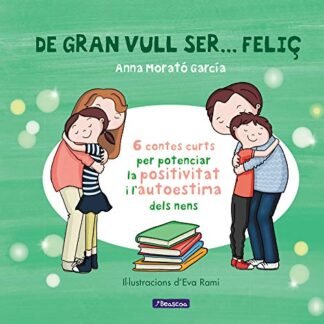 De gran vull ser... feliç 1: 6 contes per potenciar la positivitat i l'autoestima dels nens (Emocions, valors i hàbits)
