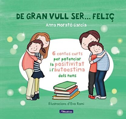 De gran vull ser... feliç 1: 6 contes per potenciar la positivitat i l'autoestima dels nens (Emocions, valors i hàbits)