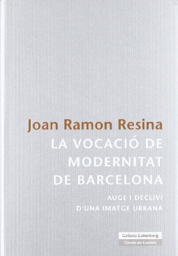 La vocació de modernitat de Barcelona: Auge i declivi d'una imatge urbana (Llibres en català)